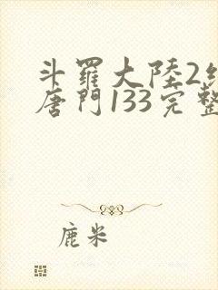 斗罗大陆2绝世唐门133完整版