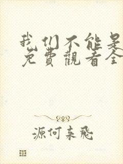 我们不能是朋友免费观看全集