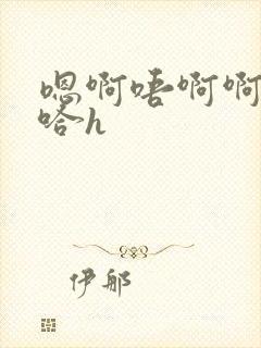 嗯啊唔啊啊哈嗯哈h