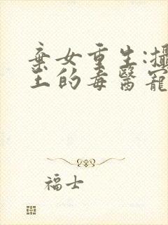 弃女重生:摄政王的毒医宠妃