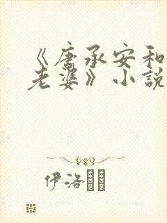 《唐承安和刚子老婆》小说在线阅读