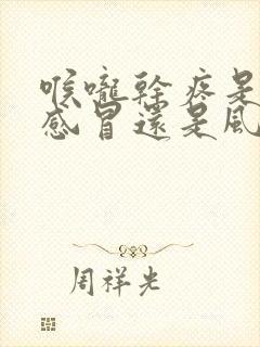 喉咙干疼是风热感冒还是风寒感冒