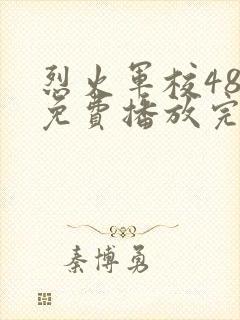 烈火军校48集免费播放完整版