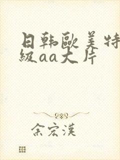 日韩欧美特黄一级aa大片