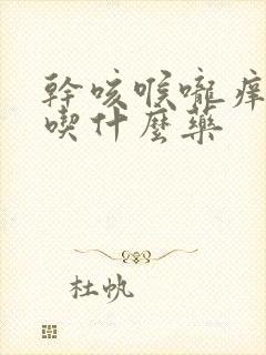 干咳喉咙痒白痰吃什么药