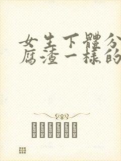 女生下体分泌豆腐渣一样的