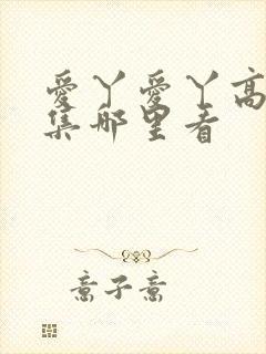 爱丫爱丫高清全集哪里看封面