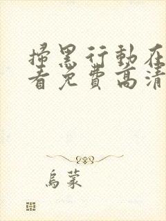 扫黑行动在线观看免费高清完整版