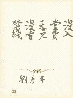 禁漫天堂漫画在线看免费入口