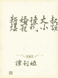 新婚后大叔全家爆宠我小说免费阅读