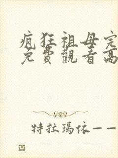 疯狂祖母完整版免费观看高清