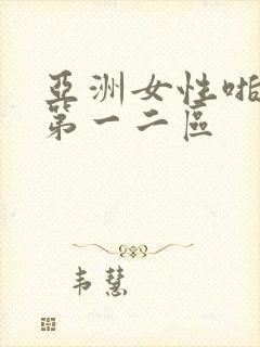 亚洲女性啪啪啪第一二区