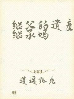 继父的遗产可以继承吗