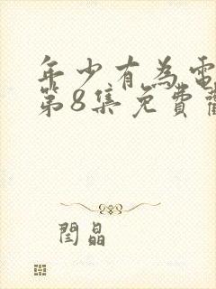 年少有为电视剧第8集免费观看