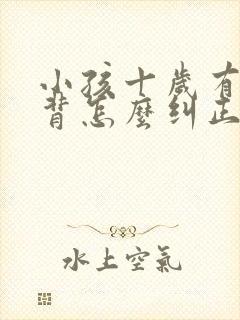 小孩十岁有点驼背怎么纠正封面