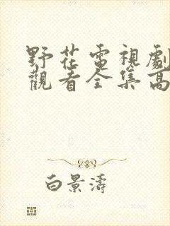 野花电视剧免费观看全集高清播放