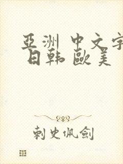 亚洲 中文字幕 日韩 欧美