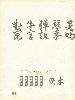 对牛弹琴是中国寓言故事吗