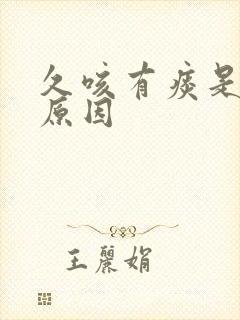 久咳有痰是什么原因