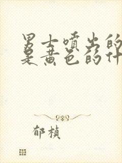 男士喷出的精子是黄色的什么原因