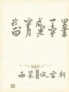 我穿成了男主的白月光穿书