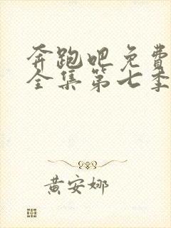 奔跑吧免费观看全集第七季