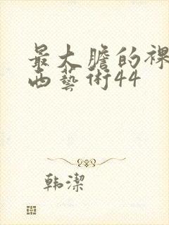 最大胆的裸体西西艺术44