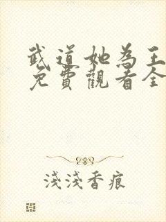 武道她为王短剧免费观看全集高清