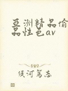 亚洲精品偷拍精品性色av