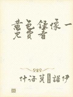 黄色录像一级片免费看