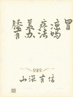 膝盖疼凉冒凉风有办法吗