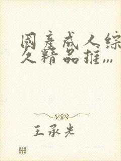 国产成人综合久久精品推,,,