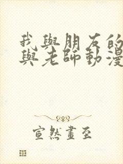 我与朋友的妈妈与老师动漫