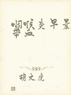 咽喉炎早晨痰中带血