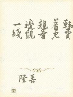 一边亲着韩剧在线观看免费全集