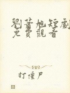 刘萧旭短剧全集免费观看