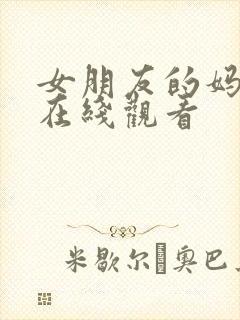 女朋友的妈妈6在线观看