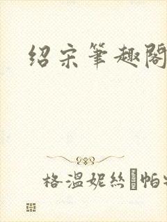 绍宋笔趣阁最新
