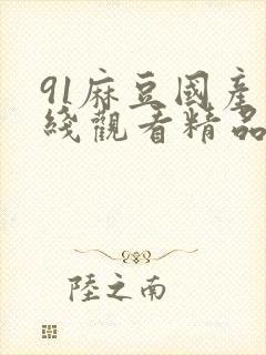 91麻豆国产在线观看精品