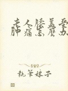 老人膝盖受伤后肿痛怎么办