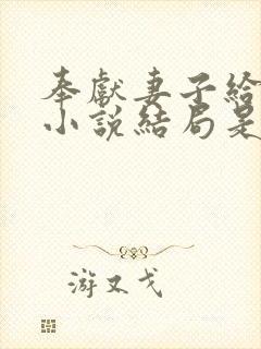 奉献妻子给别人小说结局是什么