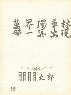 万界独尊林天奇哪一集出现