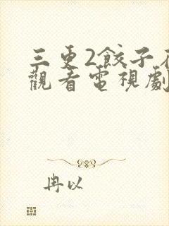 三更2饺子在线观看电视剧免费封面