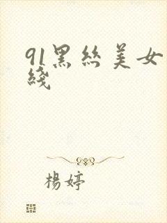 91黑丝美女在线