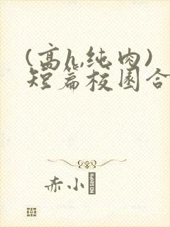 (高h,纯肉)短篇校园合集