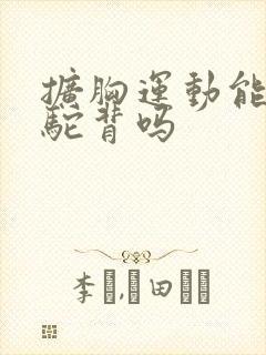 扩胸运动能改善驼背吗