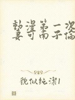 动漫第一次的人妻可南子伦理封面