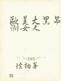 欧美大黑吊操亚洲女人