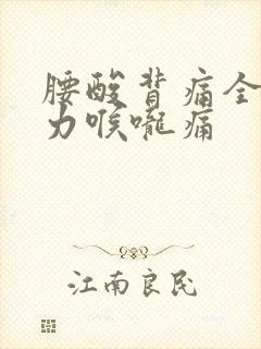 腰酸背痛全身无力喉咙痛