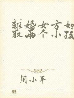 离婚女方如何争取两个小孩抚养权